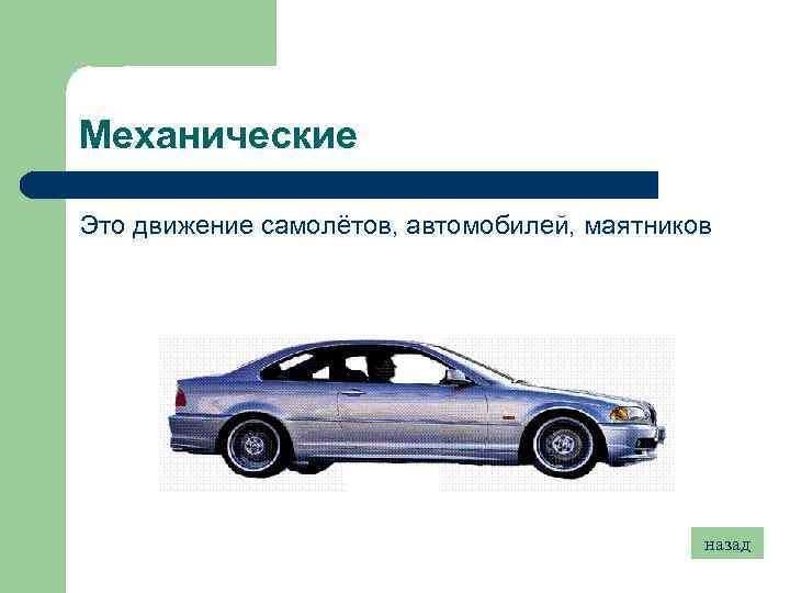 Механические Это движение самолётов, автомобилей, маятников назад 