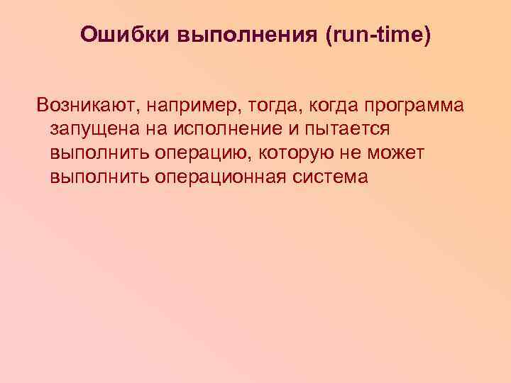 Ошибки выполнения (run-time) Возникают, например, тогда, когда программа запущена на исполнение и пытается выполнить