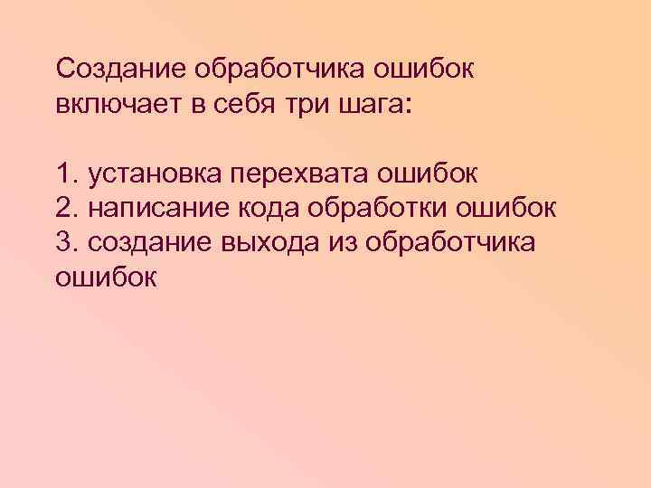 Создание обработчика ошибок включает в себя три шага: 1. установка перехвата ошибок 2. написание