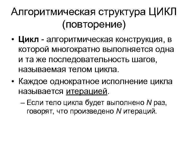 Алгоритмическая структура ЦИКЛ (повторение) • Цикл - алгоритмическая конструкция, в которой многократно выполняется одна