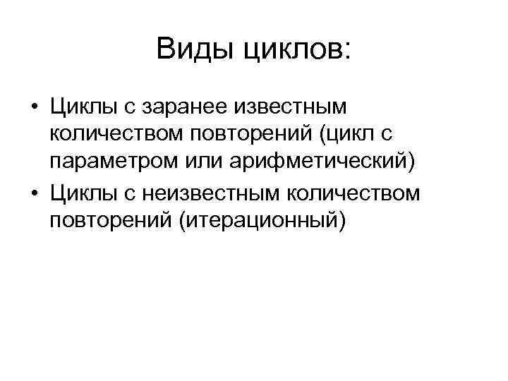 Виды циклов: • Циклы с заранее известным количеством повторений (цикл с параметром или арифметический)