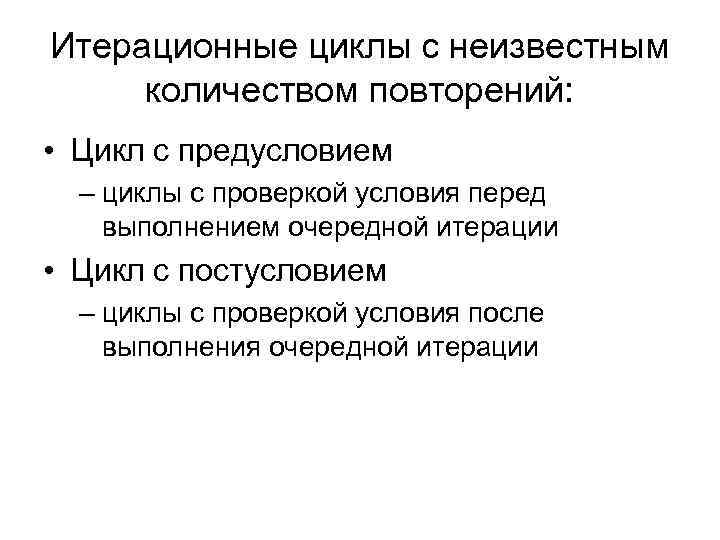 Итерационные циклы с неизвестным количеством повторений: • Цикл с предусловием – циклы с проверкой
