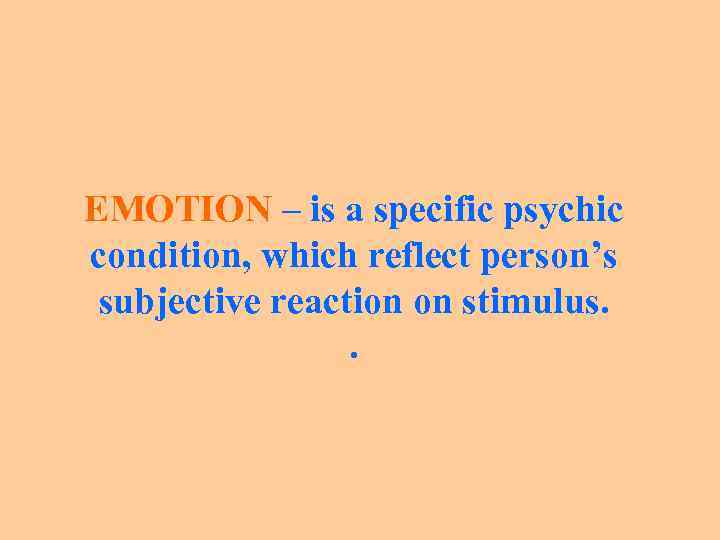 EMOTION – is a specific psychic condition, which reflect person’s subjective reaction on stimulus.