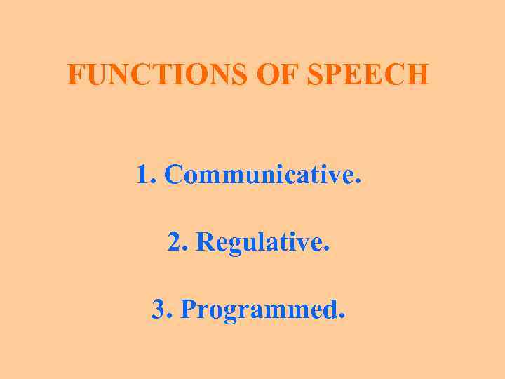 FUNCTIONS OF SPEECH 1. Communicative. 2. Regulative. 3. Programmed. 