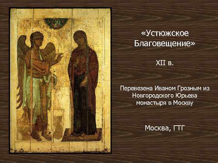  «Устюжское Благовещение» XII в. Перевезена Иваном Грозным из Новгородского Юрьева монастыря в Москву