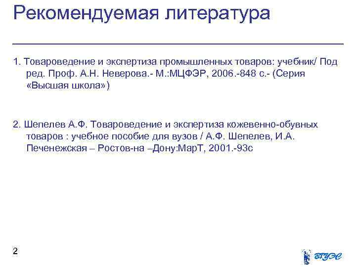 Рекомендуемая литература 1. Товароведение и экспертиза промышленных товаров: учебник/ Под ред. Проф. А. Н.