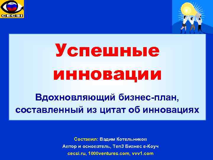 Успешные инновации Вдохновляющий бизнес-план, составленный из цитат об инновациях Составил: Вадим Котельников Автор и