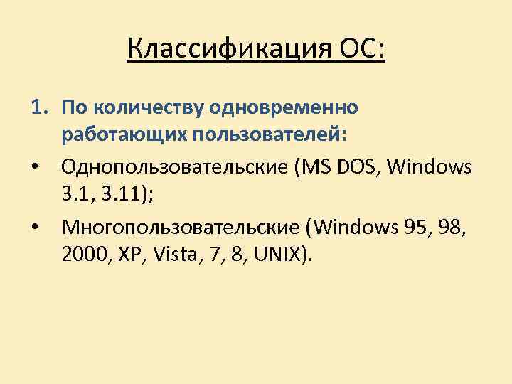 Классификация ОС: 1. По количеству одновременно работающих пользователей: • Однопользовательские (MS DOS, Windows 3.