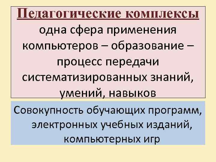 Педагогические комплексы одна сфера применения компьютеров – образование – процесс передачи систематизированных знаний, умений,