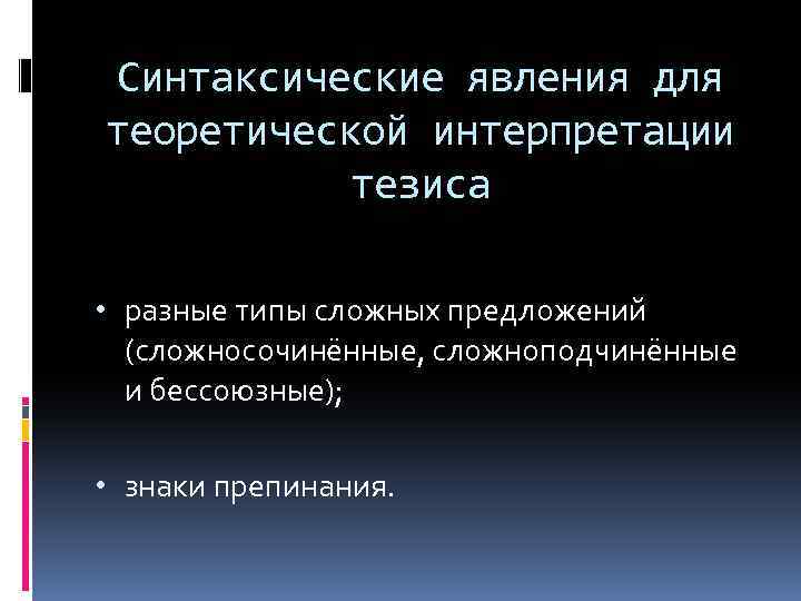 Синтаксические явления для теоретической интерпретации тезиса • разные типы сложных предложений (сложносочинённые, сложноподчинённые и