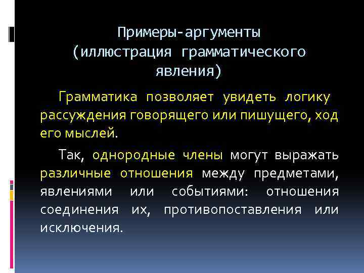 Примеры-аргументы (иллюстрация грамматического явления) Грамматика позволяет увидеть логику рассуждения говорящего или пишущего, ход его