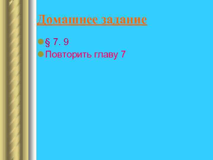 Домашнее задание l § 7. 9 l Повторить главу 7 
