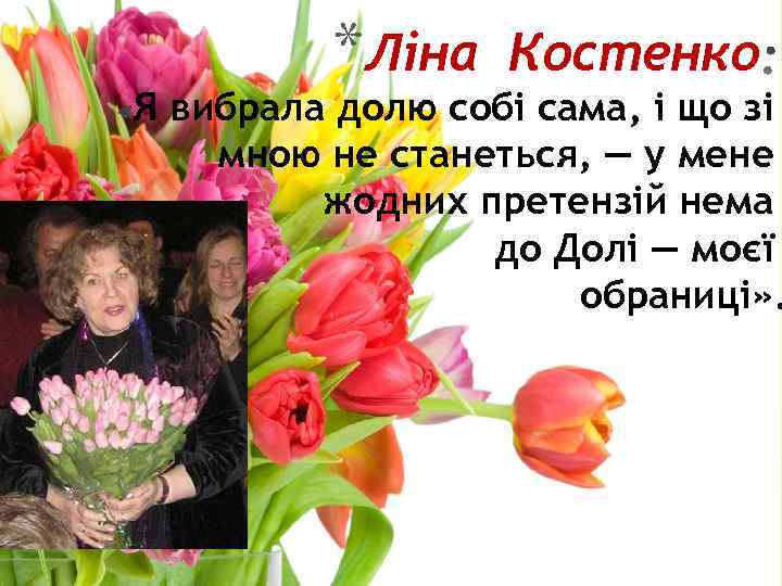 *Ліна Костенко Я вибрала долю собі сама, і що зі мною не станеться, —