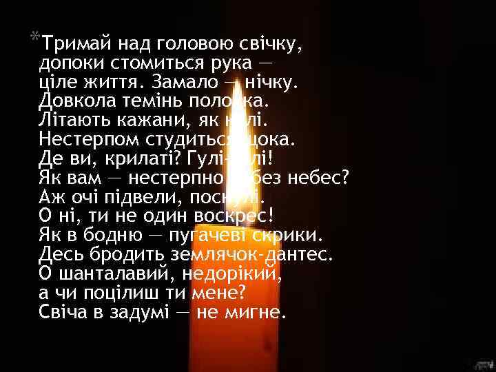 *Тримай над головою свічку, допоки стомиться рука — ціле життя. Замало — нічку. Довкола