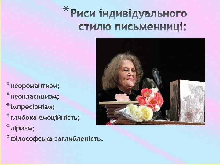 * *неоромантизм; *неокласицизм; *імпресіонізм; *глибока емоційність; *ліризм; *філософська заглибленість. 