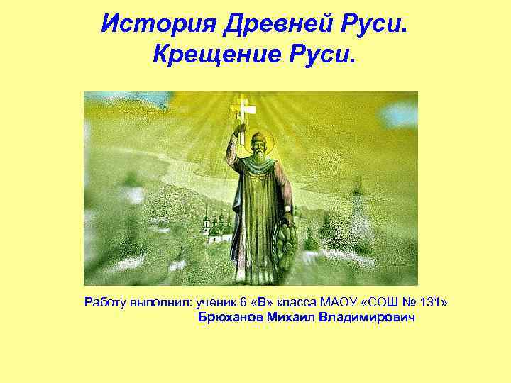 История Древней Руси. Крещение Руси. Работу выполнил: ученик 6 «В» класса МАОУ «СОШ №