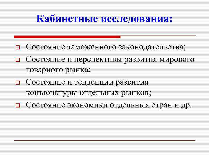 Кабинетные исследования: o o Состояние таможенного законодательства; Состояние и перспективы развития мирового товарного рынка;