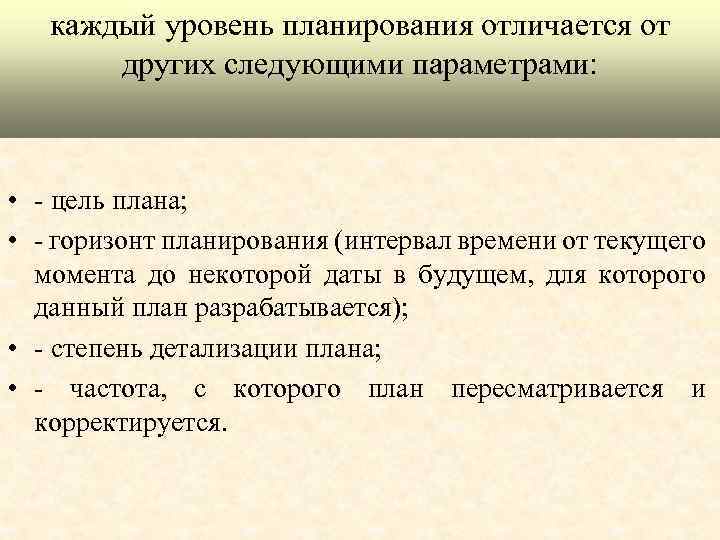 каждый уровень планирования отличается от других следующими параметрами: • - цель плана; • -