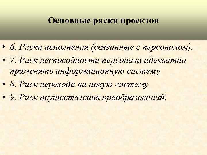 Основные риски проектов • 6. Риски исполнения (связанные с персоналом). • 7. Риск неспособности