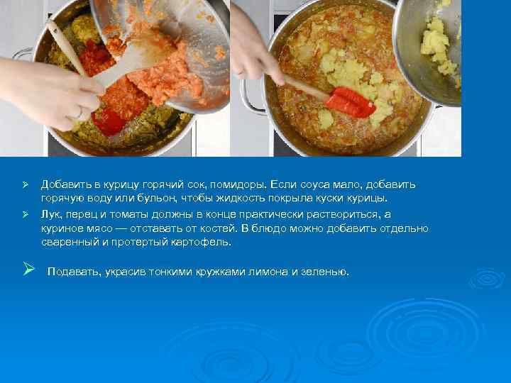 Ø Ø Добавить в курицу горячий сок, помидоры. Если соуса мало, добавить горячую воду
