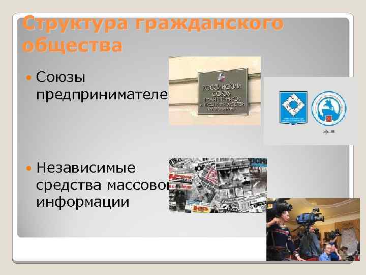Структура гражданского общества Союзы предпринимателей Независимые средства массовой информации 