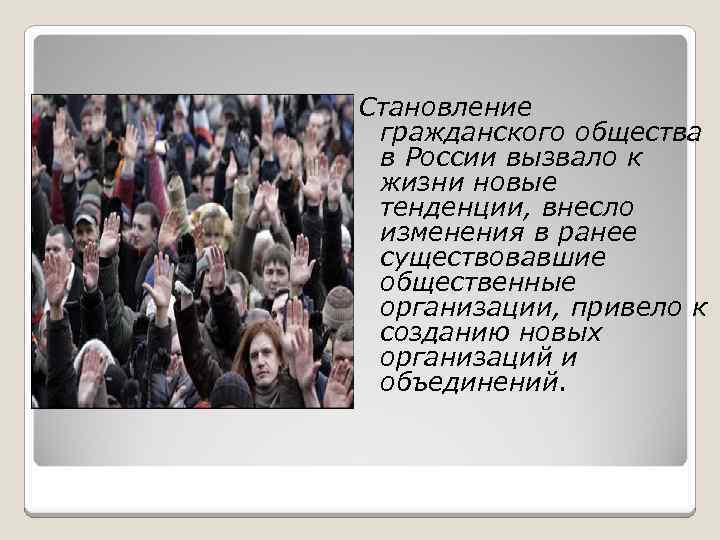Становление гражданского общества в России вызвало к жизни новые тенденции, внесло изменения в ранее