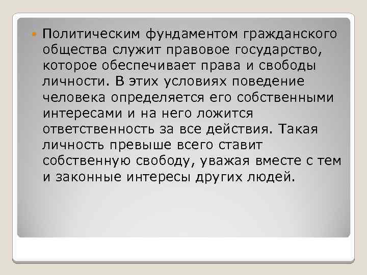  Политическим фундаментом гражданского общества служит правовое государство, которое обеспечивает права и свободы личности.