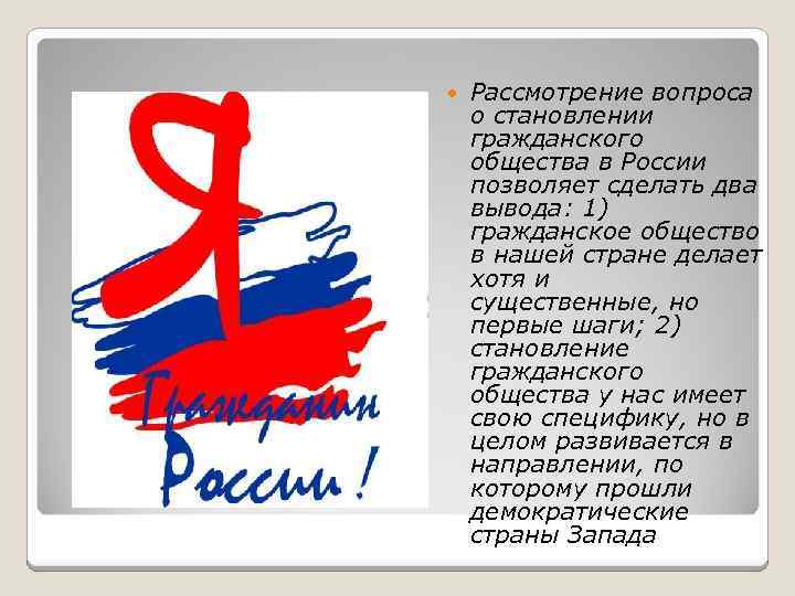  Рассмотрение вопроса о становлении гражданского общества в России позволяет сделать два вывода: 1)
