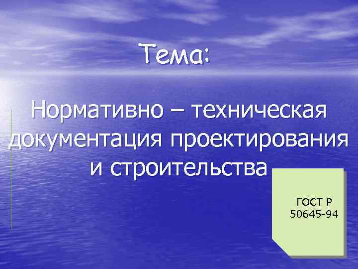 Тема: Нормативно – техническая документация проектирования и строительства ГОСТ Р 50645 -94 