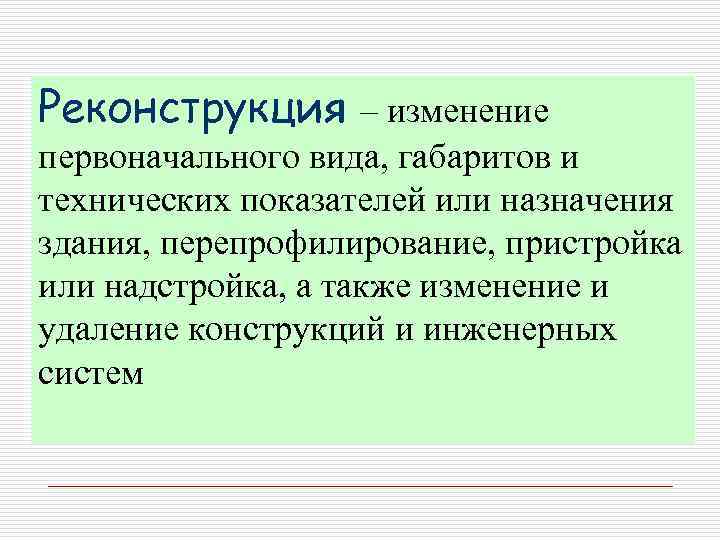 Реконструкция – изменение первоначального вида, габаритов и технических показателей или назначения здания, перепрофилирование, пристройка