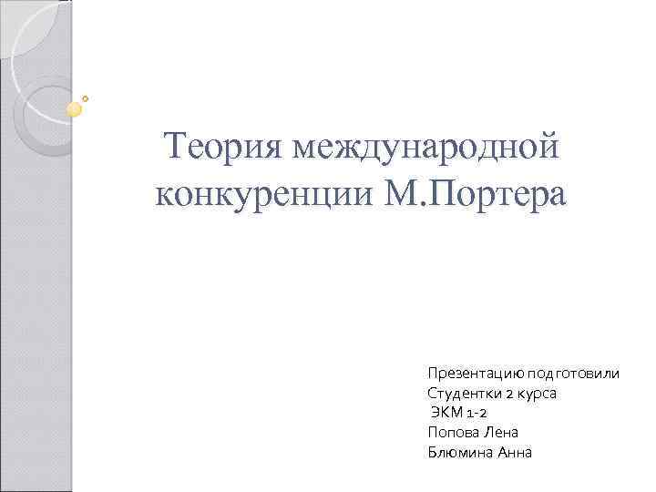 Теория международной конкуренции М. Портера Презентацию подготовили Студентки 2 курса ЭКМ 1 -2 Попова
