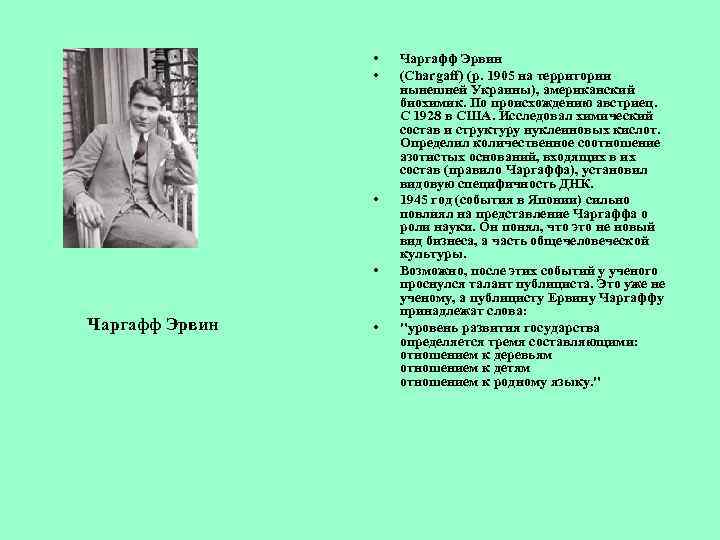  • • Чаргафф Эрвин (Chargaff) (р. 1905 на территории нынешней Украины), американский биохимик.