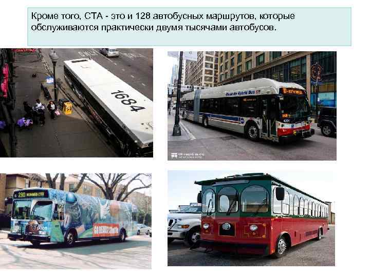 Кроме того, CTA - это и 128 автобусных маршрутов, которые обслуживаются практически двумя тысячами