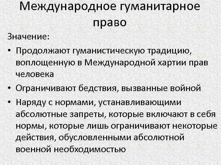 Международное гуманитарное право Значение: • Продолжают гуманистическую традицию, воплощенную в Международной хартии прав человека