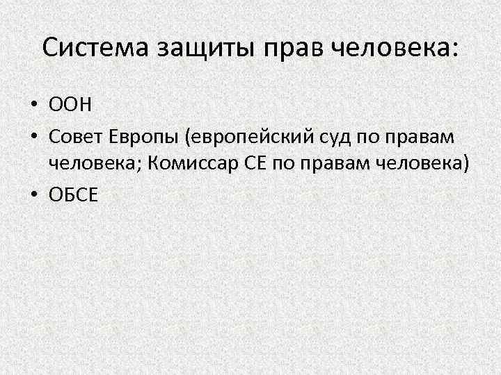 Система защиты прав человека: • ООН • Совет Европы (европейский суд по правам человека;