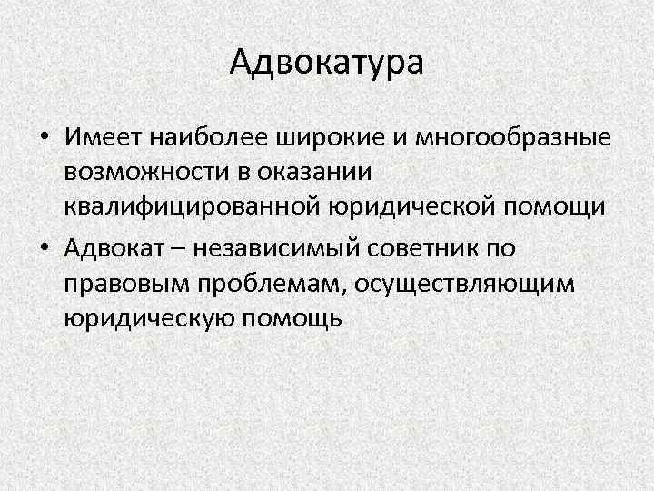 Адвокатура • Имеет наиболее широкие и многообразные возможности в оказании квалифицированной юридической помощи •