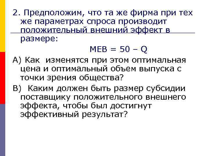 2. Предположим, что та же фирма при тех же параметрах спроса производит положительный внешний