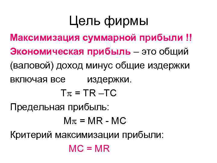 Цель фирмы Максимизация суммарной прибыли !! Экономическая прибыль – это общий (валовой) доход минус