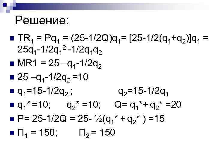 Решение: ТR 1 = Pq 1 = (25 -1/2 Q)q 1= [25 -1/2(q 1+q