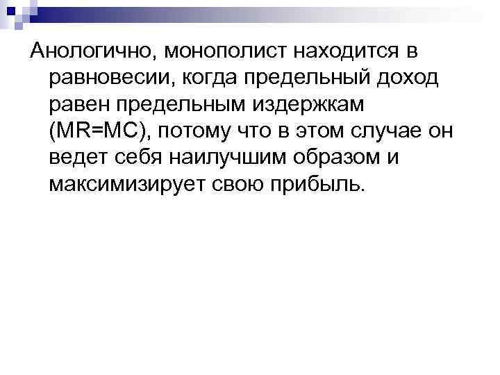 Анологично, монополист находится в равновесии, когда предельный доход равен предельным издержкам (MR=MC), потому что