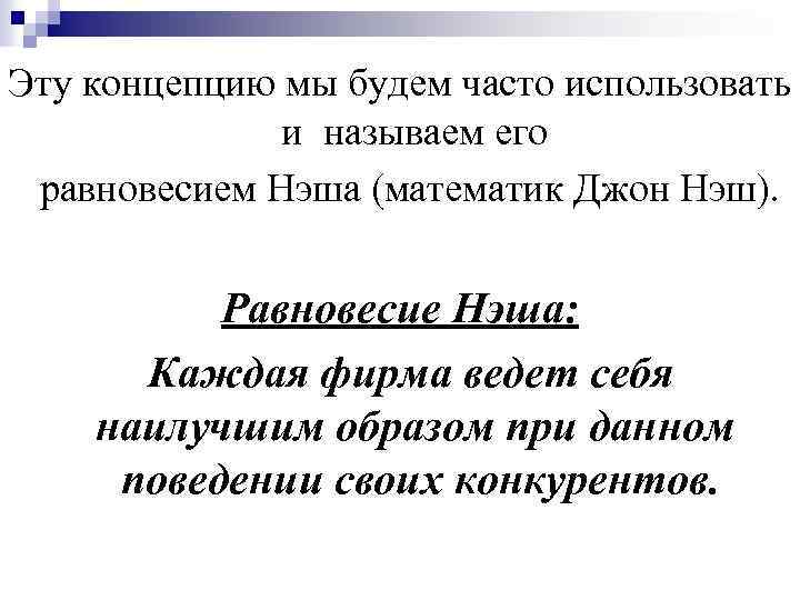 Эту концепцию мы будем часто использовать и называем его равновесием Нэша (математик Джон Нэш).