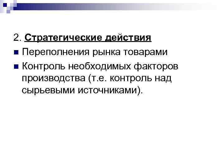 2. Стратегические действия n Переполнения рынка товарами n Контроль необходимых факторов производства (т. е.