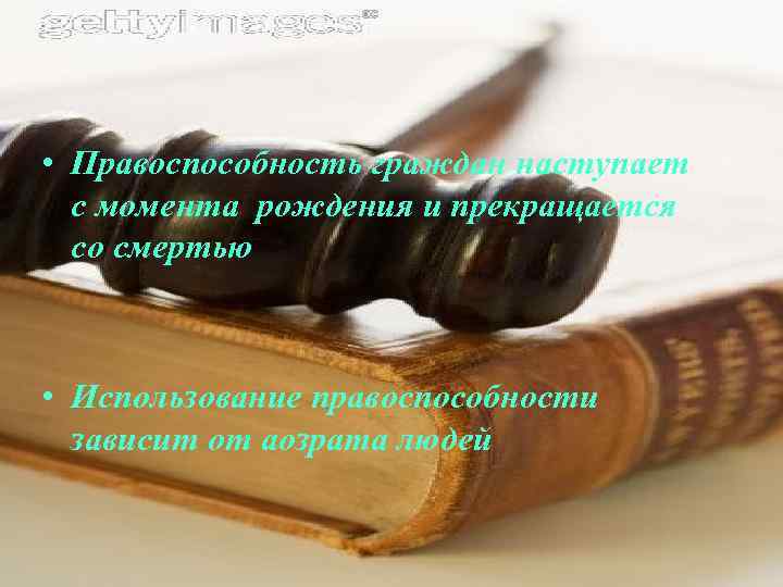  • Правоспособность граждан наступает с момента рождения и прекращается со смертью • Использование