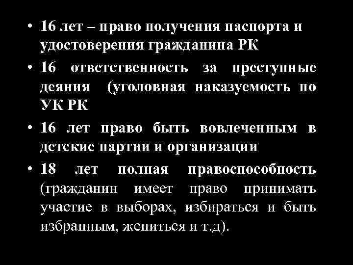  • 16 лет – право получения паспорта и удостоверения гражданина РК • 16