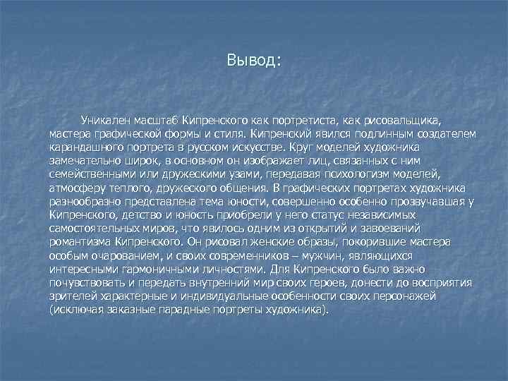 Вывод: Уникален масштаб Кипренского как портретиста, как рисовальщика, мастера графической формы и стиля. Кипренский