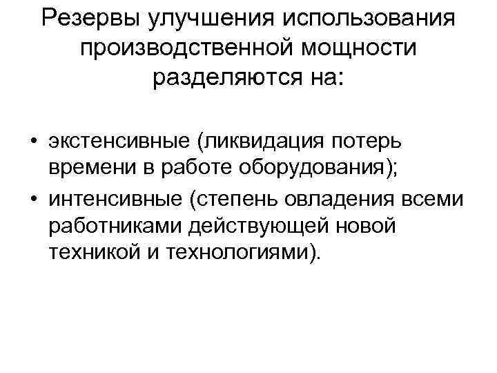Резервы улучшения использования производственной мощности разделяются на: • экстенсивные (ликвидация потерь времени в работе