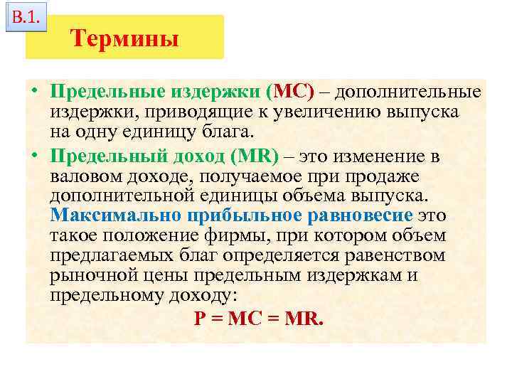 В. 1. Термины • Предельные издержки (МС) – дополнительные издержки, приводящие к увеличению выпуска