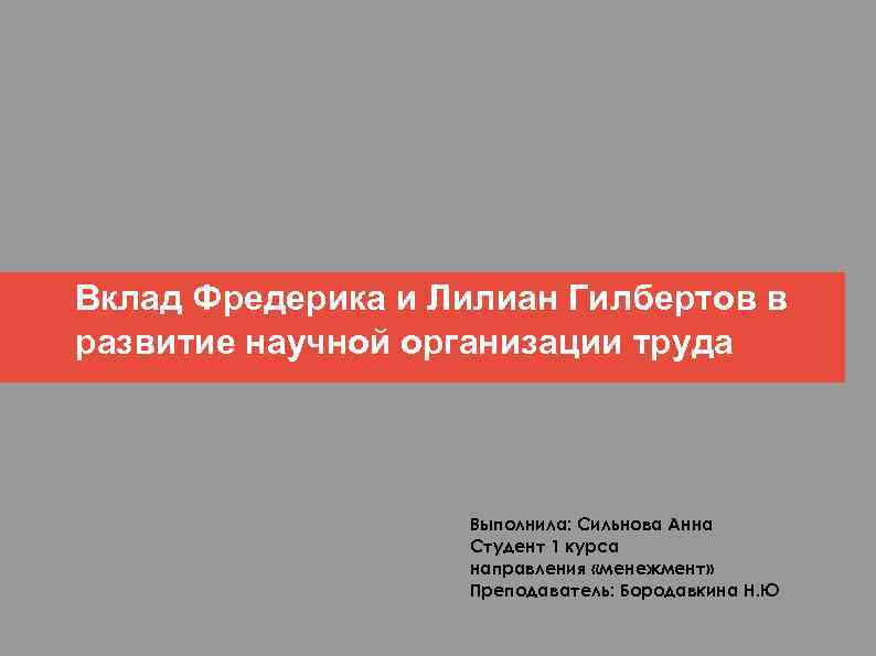 Вклад Фредерика и Лилиан Гилбертов в развитие научной организации труда Выполнила: Сильнова Анна Студент