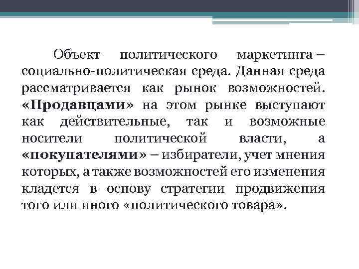 Объект политического маркетинга – социально-политическая среда. Данная среда рассматривается как рынок возможностей. «Продавцами» на