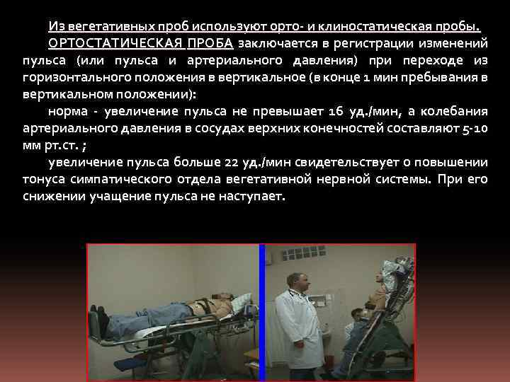 Из вегетативных проб используют орто- и клиностатическая пробы. ОРТОСТАТИЧЕСКАЯ ПРОБА заключается в регистрации изменений